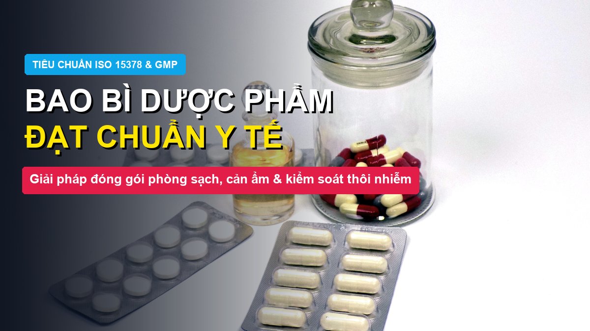 Bao bì dược phẩm đạt chuẩn phòng sạch ISO 15378 và giải pháp đóng gói y tế Đông Âu Packing