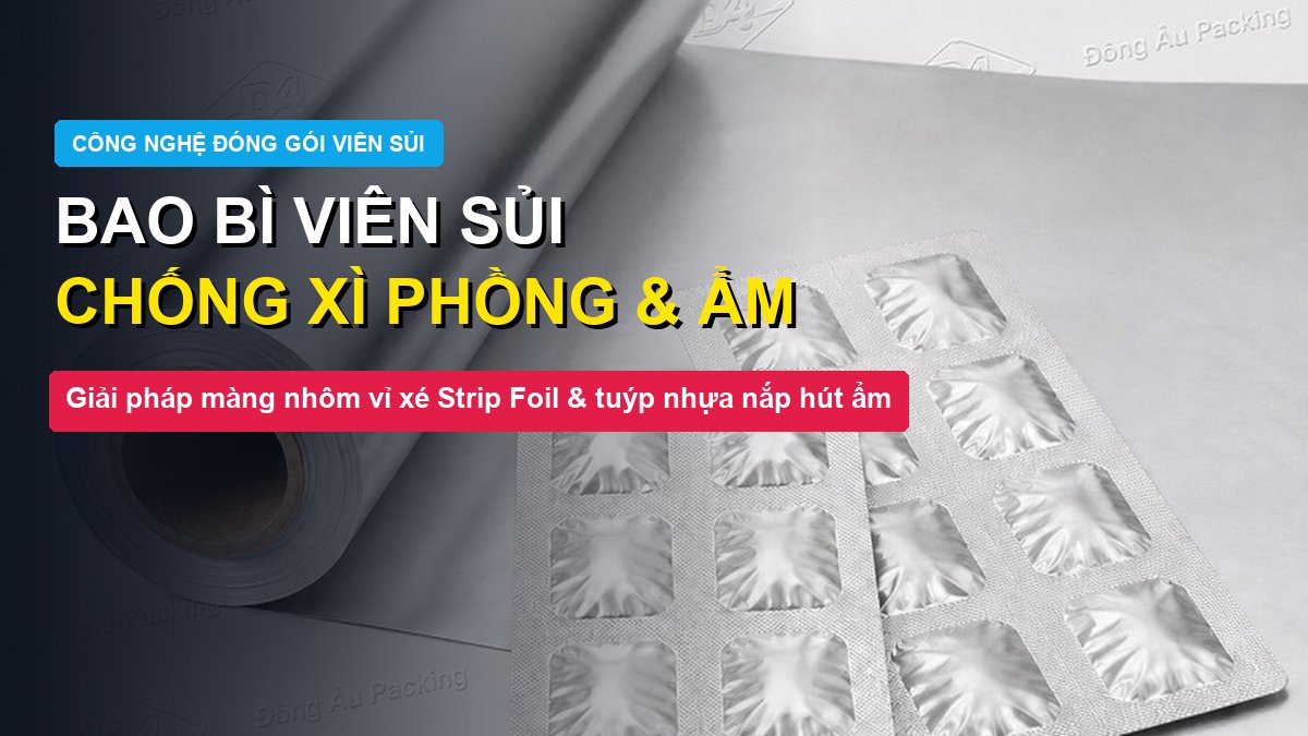Bao bì viên sủi màng nhôm vỉ xé Strip Foil chống xì phồng Đông Âu Packing