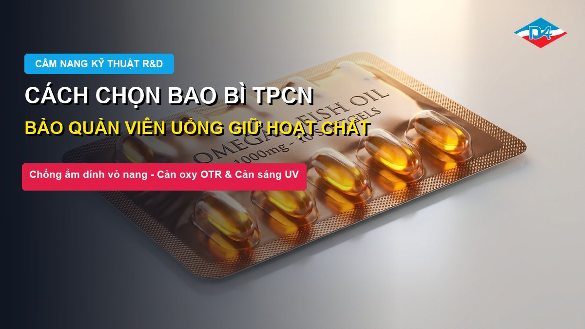 Cách chọn bao bì TPCN cẩm nang bảo quản viên uống chống ẩm cản oxy giữ hoạt chất