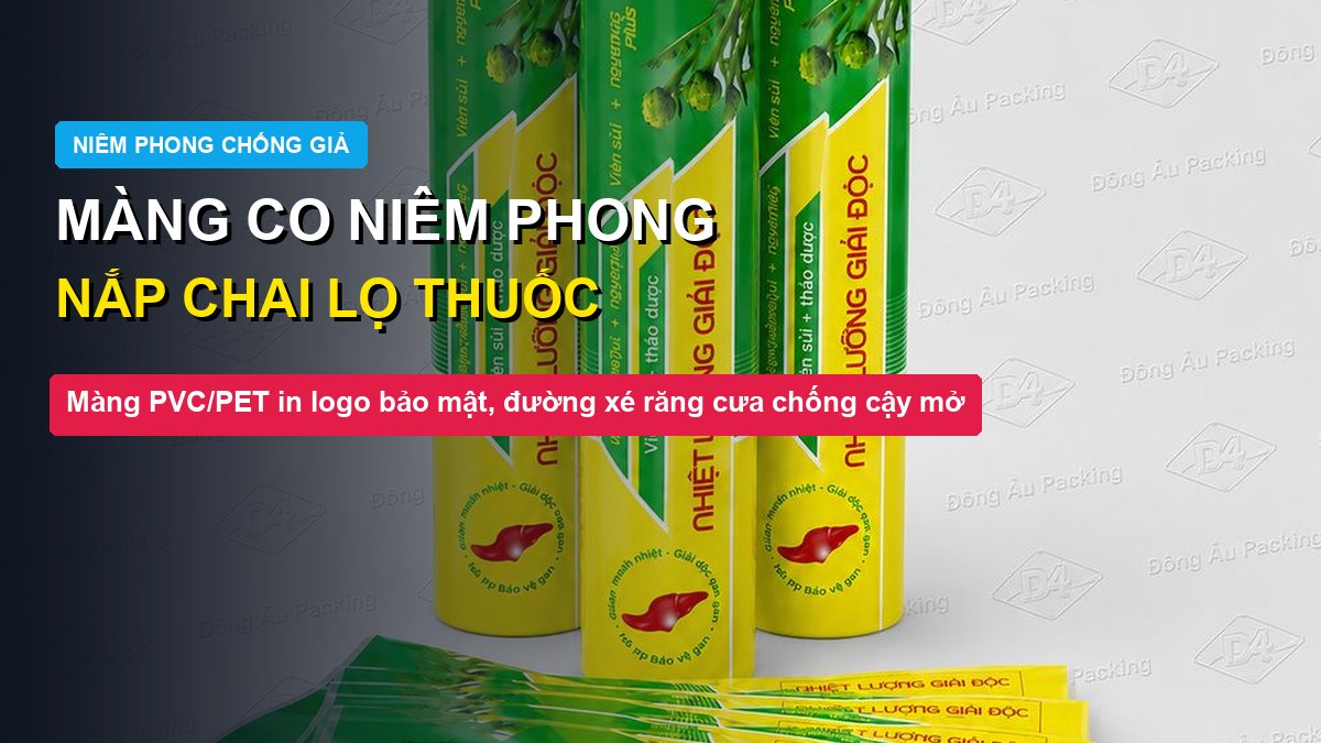 Màng co niêm phong nắp chai thuốc màng PVC PET chống hàng giả Đông Âu Packing