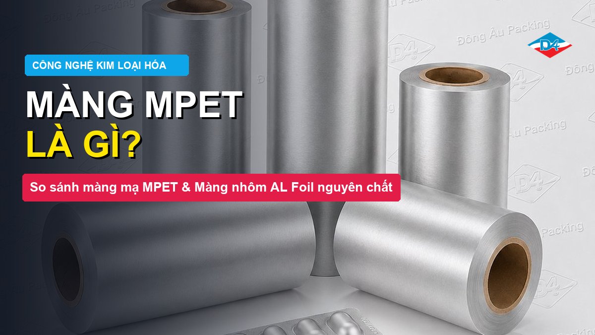 Màng MPET là gì so sánh màng kim loại hóa MPET và màng nhôm AL foil nguyên chất Đông Âu Packing