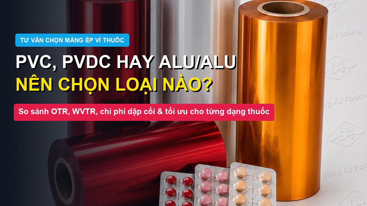So sánh màng ép vỉ PVC PVC PVDC và màng Alu Alu cho bao bì dược phẩm Đông Âu Packing